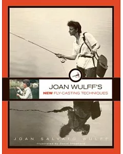 Joan wulff’s New Fly-casting Techniques