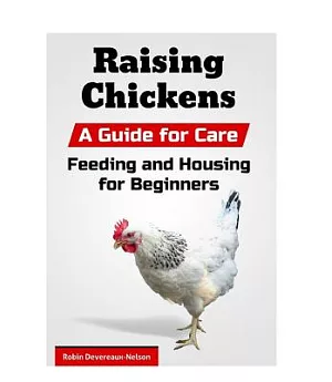 Raising Chickens: A Guide for Care, Feeding and Housing for Beginners