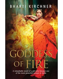 Goddess of Fire: A Remarkable Novel of a Girl Who Became One of the Most Powerful Women in India
