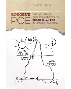Borges’s Poe: The Influence and Reinvention of Edgar Allan Poe in Spanish America