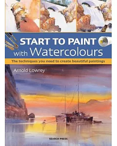 Start to Paint With Watercolours: The Techniques You Need to Create Beautiful Paintings