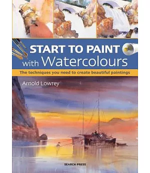 Start to Paint With Watercolours: The Techniques You Need to Create Beautiful Paintings