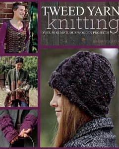 Tweed Yarn Knitting: Over 50 Sumptuous Woolen Projects