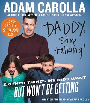 Daddy, Stop Talking!: & Other Things My Kids Want But Won’t Be Getting