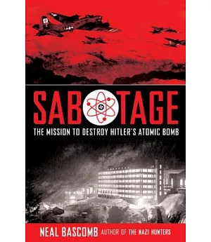 Sabotage: The Mission to Destroy Hitler’s Atomic Bomb