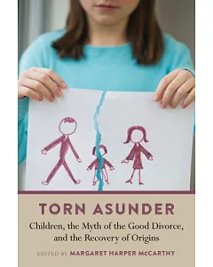 Torn Asunder: Children, the Myth of the Good Divorce, and the Recovery of Origins