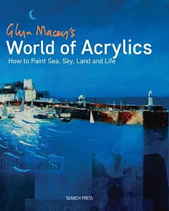 Glyn macey’s World of Acrylics: How to Paint Sea, Sky, Land and Life