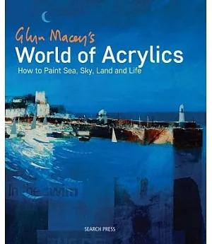 Glyn Macey’s World of Acrylics: How to Paint Sea, Sky, Land and Life