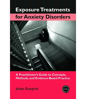 Exposure Treatments For Anxiety Disorders: A Practitioner’s Guide to Concepts, Methods, and Evidence-Based Practice