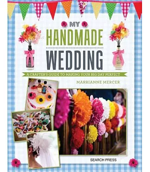 My Handmade Wedding: A Crafter’s Guide to Making Your Big Day Perfect