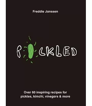 Pickled: Over 60 Inspiring Recipes for Pickles, Kimchi, Vinegars & More