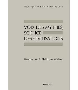 Voix Des Mythes, Science Des Civilisations: Hommage À Philippe Walter