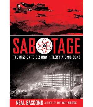 Sabotage: The Mission to Destroy Hitler’s Atomic Bomb