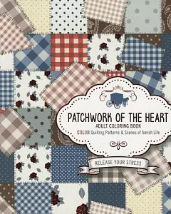 Patchwork of the Heart: Adult Coloring Book, Color Quilting Patterns & Scenes of Amish Life
