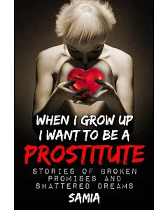 When I Grow Up I Want to Be a Prostitute: Stories of Broken Promises and Shattered Dreams