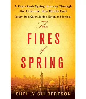 The Fires of Spring: A Post-Arab Spring Journey Through the Turbulent New Middle East