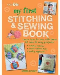 My First Stitching & Sewing Book: Learn How to Sew With These 35 Cute & Easy Projects