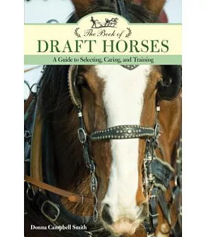The Book of Draft Horses: A Guide to Selecting, Caring, and Training