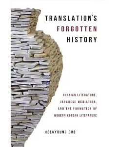 Translation’s Forgotten History: Russian Literature, Japanese Mediation, and the Formation of Modern Korean Literature