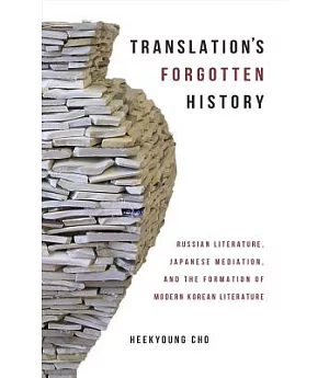 Translation’s Forgotten History: Russian Literature, Japanese Mediation, and the Formation of Modern Korean Literature