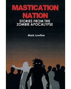 Mastication Nation: Stories from the Zombie Apocalypse