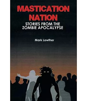 Mastication Nation: Stories from the Zombie Apocalypse