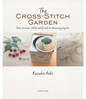 The Cross-Stitch Garden: Over 70 cross-stitch motifs with 20 stunning projects