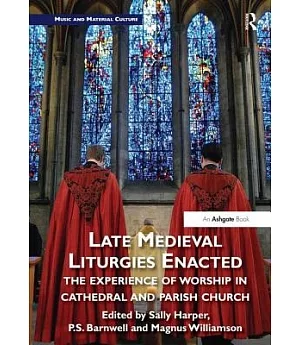 Late Medieval Liturgies Enacted: The Experience of Worship in Cathedral and Parish Church