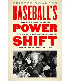 Baseball’s Power Shift: How the Players Union, the Fans, and the Media Changed American Sports Culture