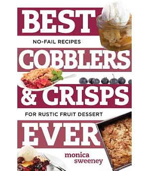 Best Cobblers & Crisps Ever: No-Fail Recipes for Rustic Fruit Desserts