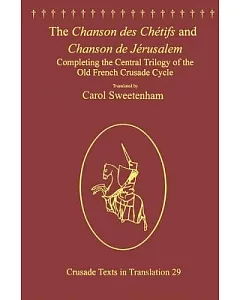 The Chanson Des Chétifs and Chanson De Jérusalem: Completing the Central Trilogy of the Old French Crusade Cycle