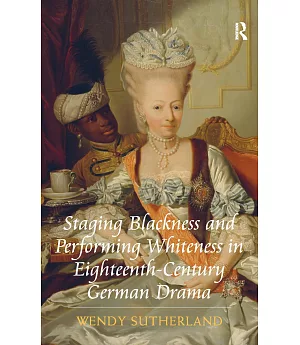 Staging Blackness and Performing Whiteness in Eighteenth-Century German Drama