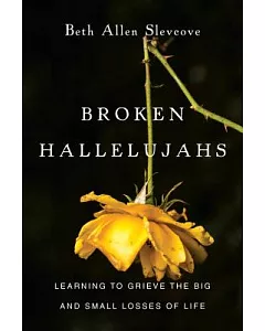 Broken Hallelujahs: Learning to Grieve the Big and Small Losses of Life