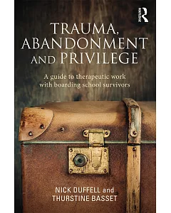 Trauma, Abandonment and Privilege: A Guide to Therapeutic Work With Boarding School Survivors