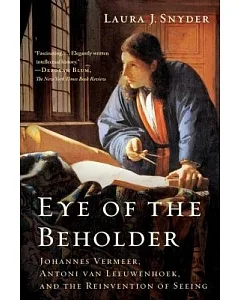 Eye of the Beholder: Johannes Vermeer, Antoni Van Leeuwenhoek, and the Reinvention of Seeing