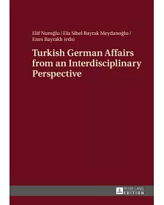 Turkish German Affairs from an Interdisciplinary Perspective