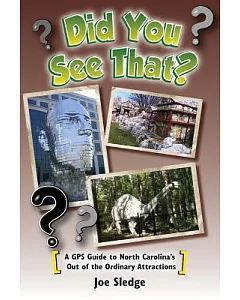 Did You See That?: A Gps Guide to North Carolina’s Out of the Ordinary Attractions