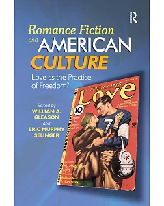 Romance Fiction and American Culture: Love As the Practice of Freedom?
