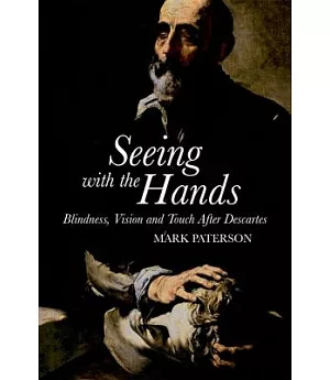 Seeing With the Hands: Blindness, Vision, and Touch After Descartes