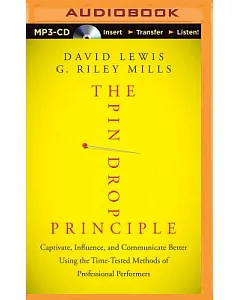 The Pin Drop Principle: Captivate, Influence, and Communicate Better Using the Time-tested Methods of Professional Performers