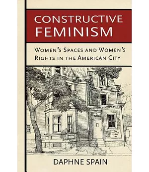 Constructive Feminism: Women’s Spaces and Women’s Rights in the American City
