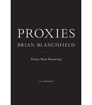 Proxies: Essays Near Knowing