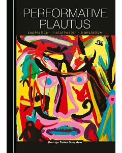 Performative Plautus: Sophistics, Metatheater and Translation