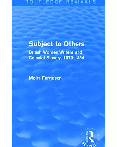Subject to Others: British Women Writers and Colonial Slavery, 1670-1834