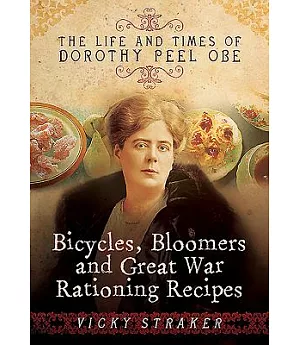 Bicycles, Bloomers and Great War Rationing Recipes: The Life and Times of Dorothy Peel Obe