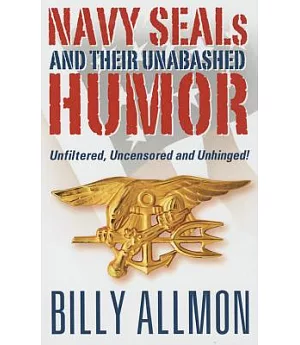 Navy Seals and Their Unabashed Humor: Unfilteres, Uncensored and Unhinged!