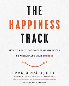 The Happiness Track: How to Apply the Science of Happiness to Accelerate Your Success; Library Edition