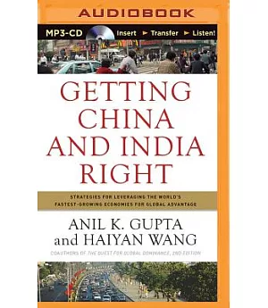 Getting China and India Right: Strategies for Leveraging the World’s Fastest Growing Economies for Global Advantage