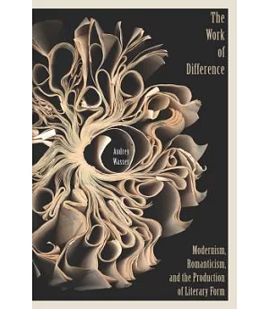 The Work of Difference: Modernism, Romanticism, and the Production of Literary Form