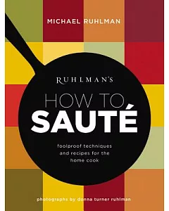 ruhlman’s How to Saute: foolproof techniques and recipes for the home cook